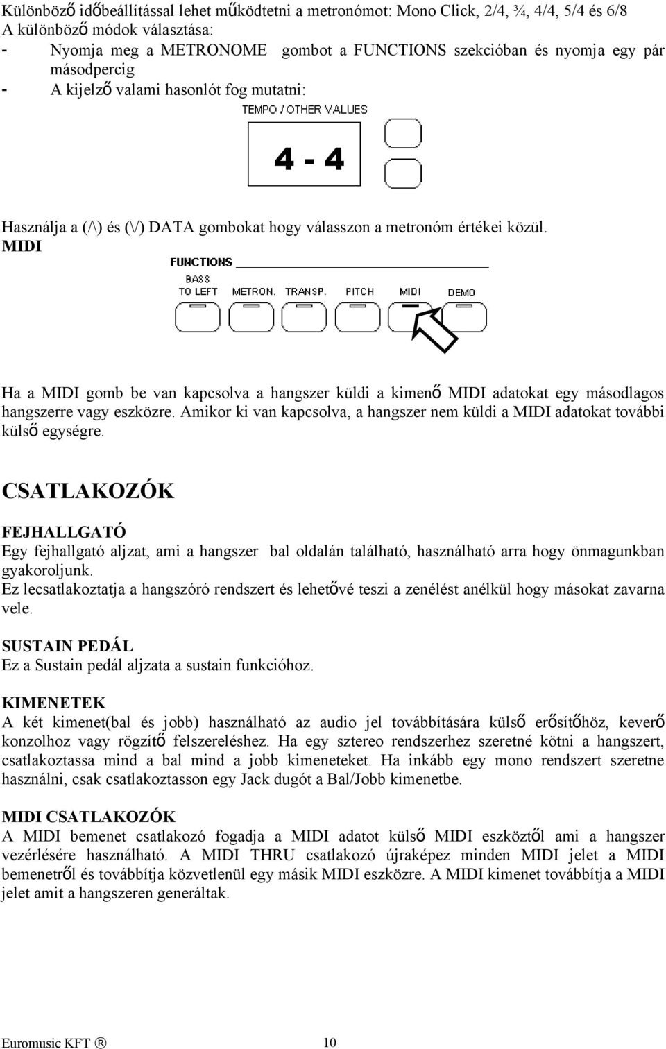 MIDI Ha a MIDI gomb be van kapcsolva a hangszer küldi a kimen ő MIDI adatokat egy másodlagos hangszerre vagy eszközre.