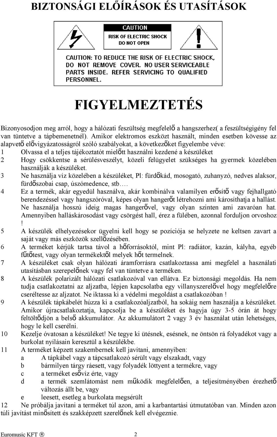 kezdené a készüléket 2 Hogy csökkentse a sérülésveszélyt, közeli felügyelet szükséges ha gyermek közelében használják a készüléket.