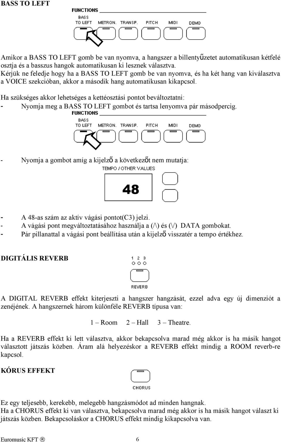 Ha szükséges akkor lehetséges a kettéosztási pontot beváltoztatni: - Nyomja meg a BASS TO LEFT gombot és tartsa lenyomva pár másodpercig.