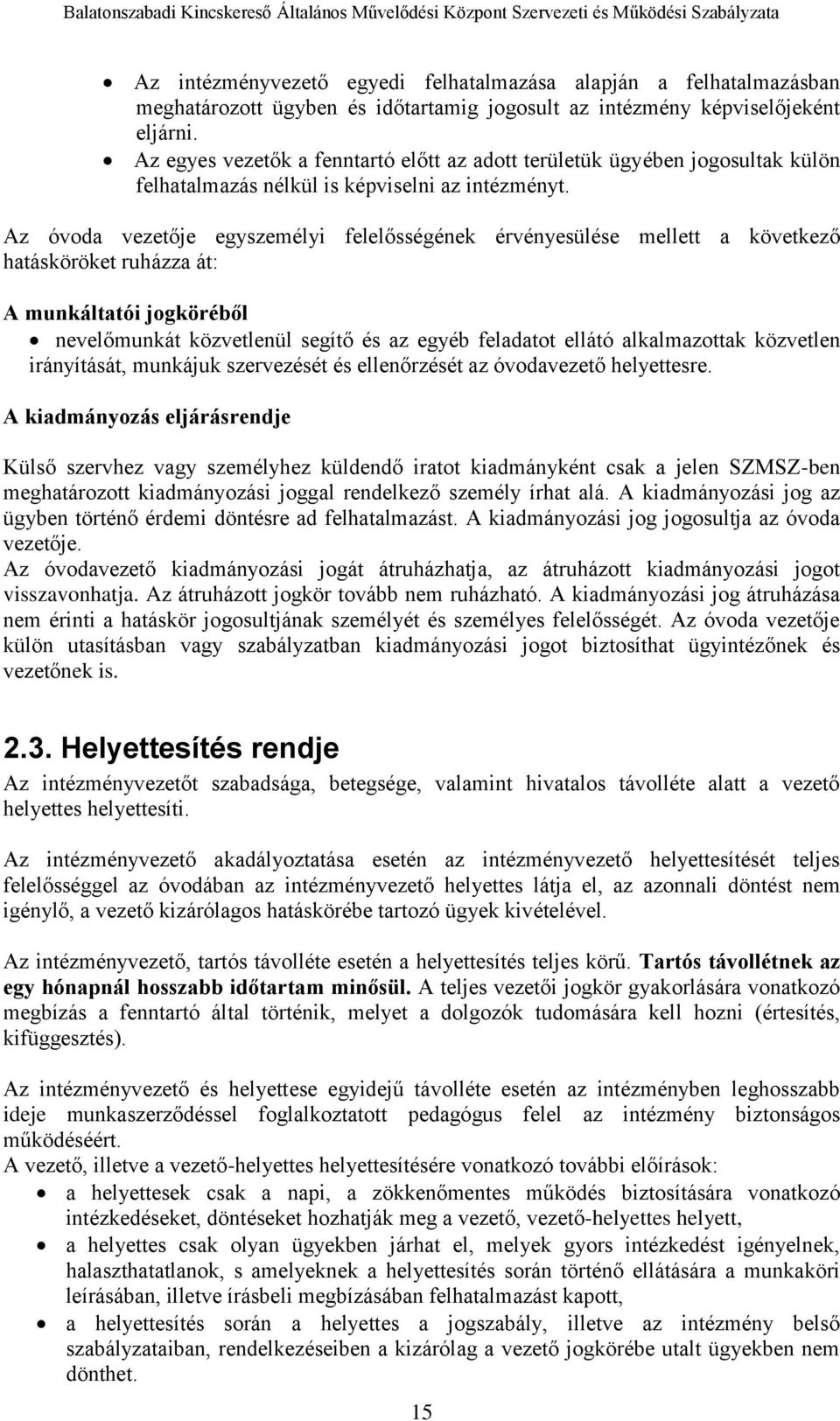 Az óvoda vezetője egyszemélyi felelősségének érvényesülése mellett a következő hatásköröket ruházza át: A munkáltatói jogköréből nevelőmunkát közvetlenül segítő és az egyéb feladatot ellátó