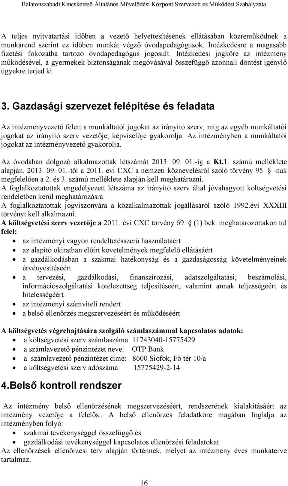 Intézkedési jogköre az intézmény működésével, a gyermekek biztonságának megóvásával összefüggő azonnali döntést igénylő ügyekre terjed ki. 3.