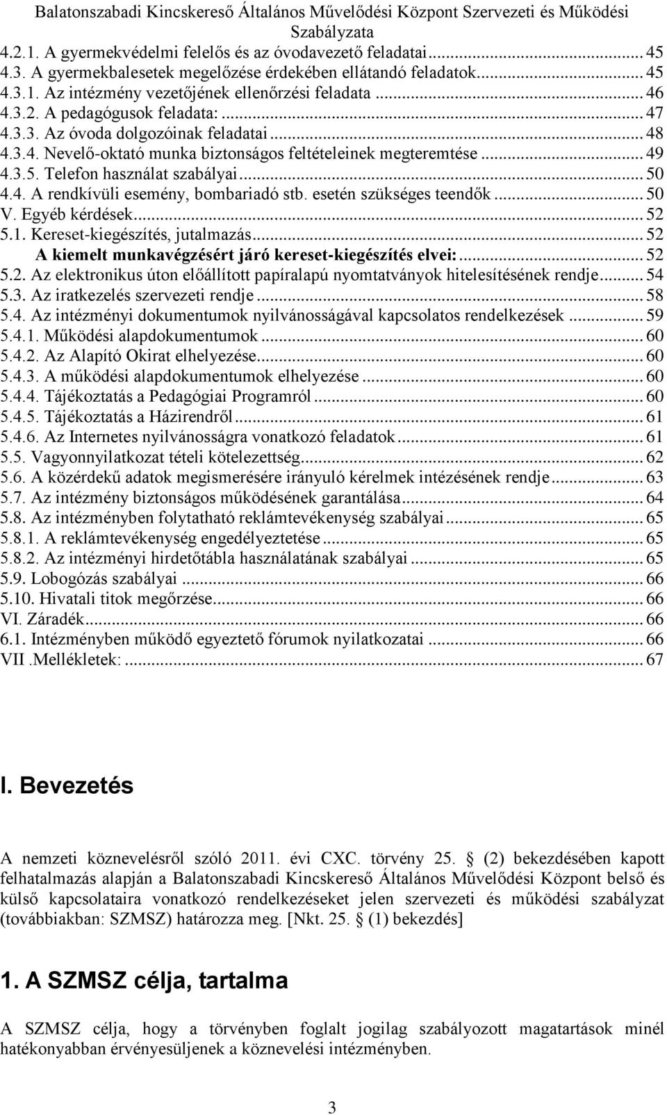 .. 48 4.3.4. Nevelő-oktató munka biztonságos feltételeinek megteremtése... 49 4.3.5. Telefon használat szabályai... 50 4.4. A rendkívüli esemény, bombariadó stb. esetén szükséges teendők... 50 V.