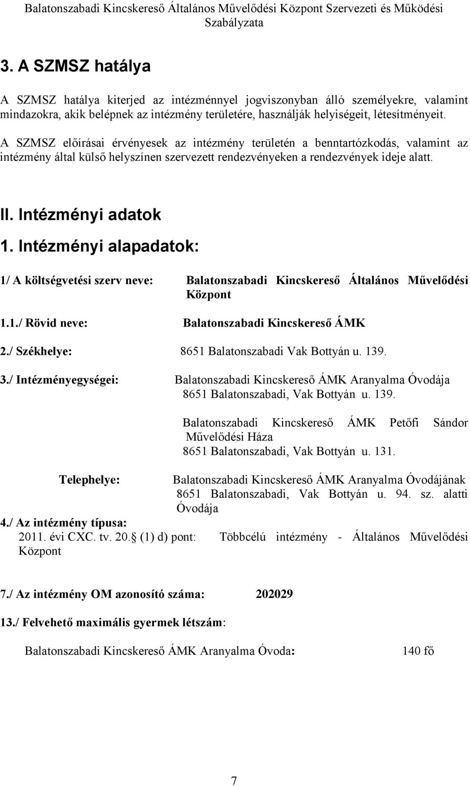 A SZMSZ előírásai érvényesek az intézmény területén a benntartózkodás, valamint az intézmény által külső helyszínen szervezett rendezvényeken a rendezvények ideje alatt. II. Intézményi adatok 1.