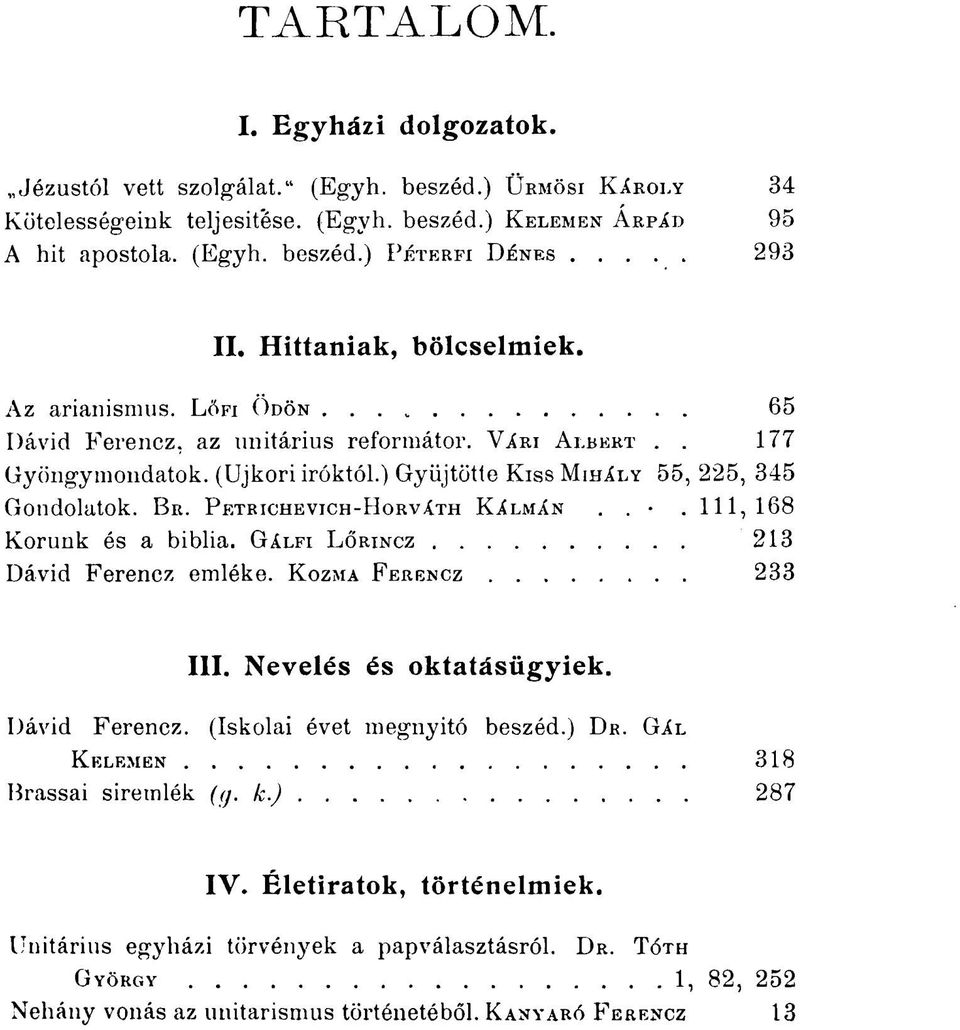 PETRICHEVICH-HORVÁTH KÍLMAN.. 111,168 Korunk és a biblia. GÁLFI LŐRINCZ 213 Dávid Ferencz emléke. KOZMA FERENCZ 233 III. Nevelés és oktatásügyiek. Dávid Ferencz. (Iskolai évet megnyitó beszéd.) DR.