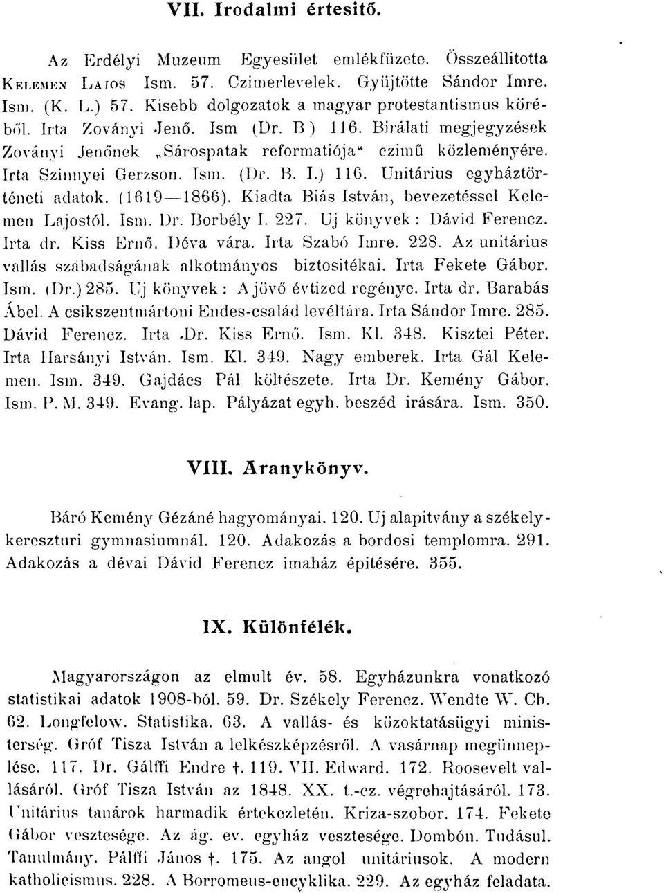 (1619 1866). Kiadta Biás István, bevezetéssel Kelemen Lajostól. Ism. Dr. Borbély I. 227. Uj könyvek : Dávid Ferencz. Irta dr. Kiss Ernő. Déva vára. Irta Szabó Imre. 228.