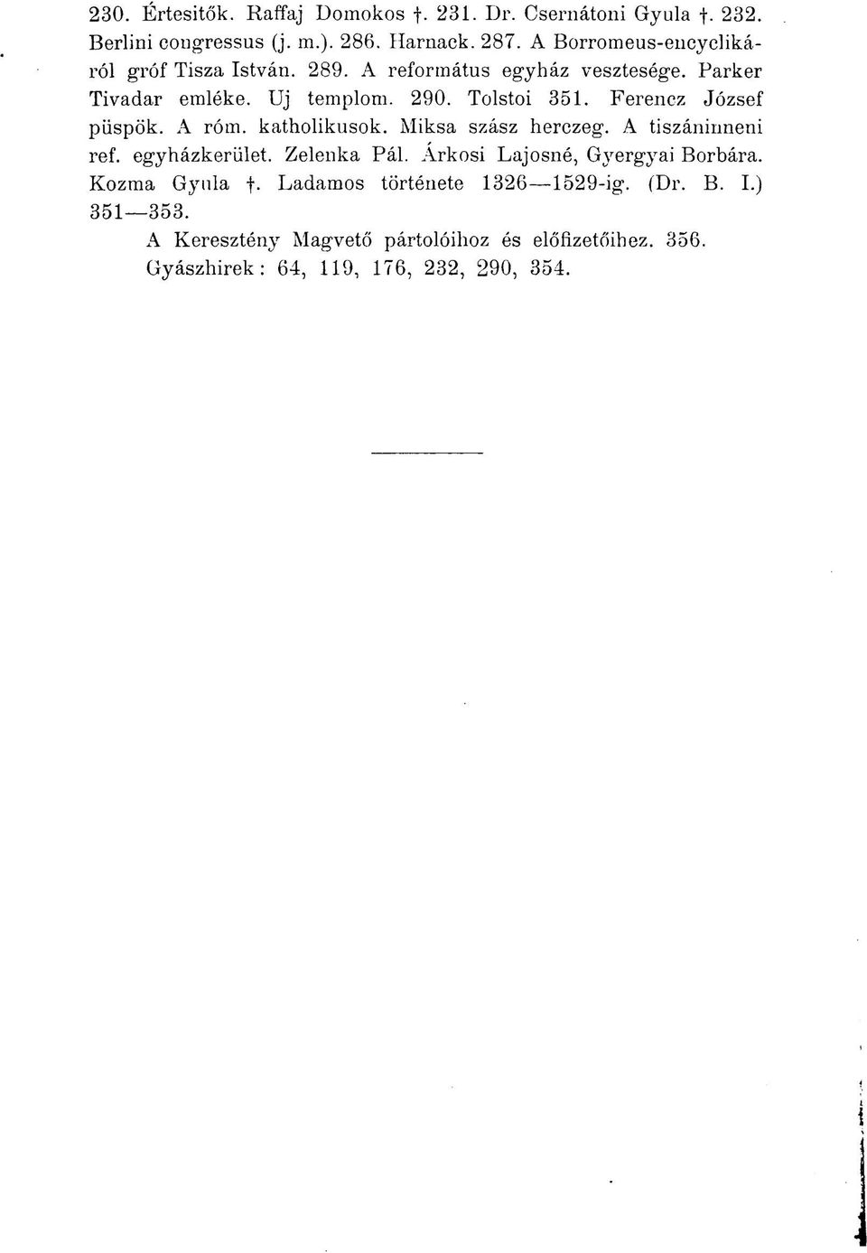 Ferencz József püspök. A róm. katholikusok. Miksa szász herczeg. A tiszáninneni ref. egyházkerület. Zelenka Pál.