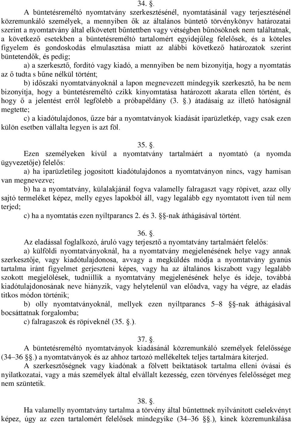 alábbi következő határozatok szerint büntetendők, és pedig; a) a szerkesztő, fordító vagy kiadó, a mennyiben be nem bizonyítja, hogy a nyomtatás az ő tudta s bűne nélkül történt; b) időszaki