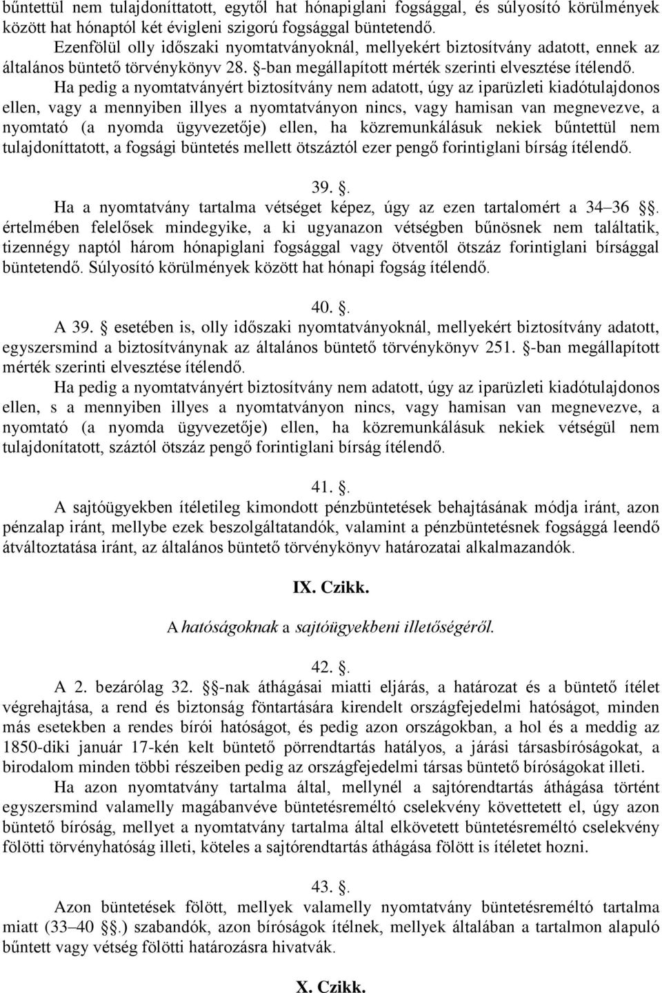 Ha pedig a nyomtatványért biztosítvány nem adatott, úgy az iparüzleti kiadótulajdonos ellen, vagy a mennyiben illyes a nyomtatványon nincs, vagy hamisan van megnevezve, a nyomtató (a nyomda
