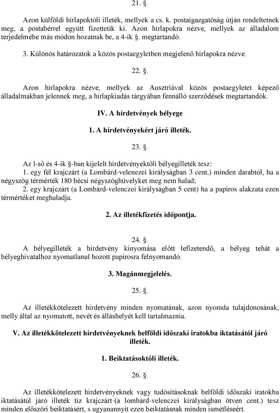 . Azon hírlapokra nézve, mellyek az Ausztriával közös postaegyletet képező álladalmakban jelennek meg, a hírlapkiadás tárgyában fennálló szerződések megtartandók. IV. A hírdetvények bélyege 1.