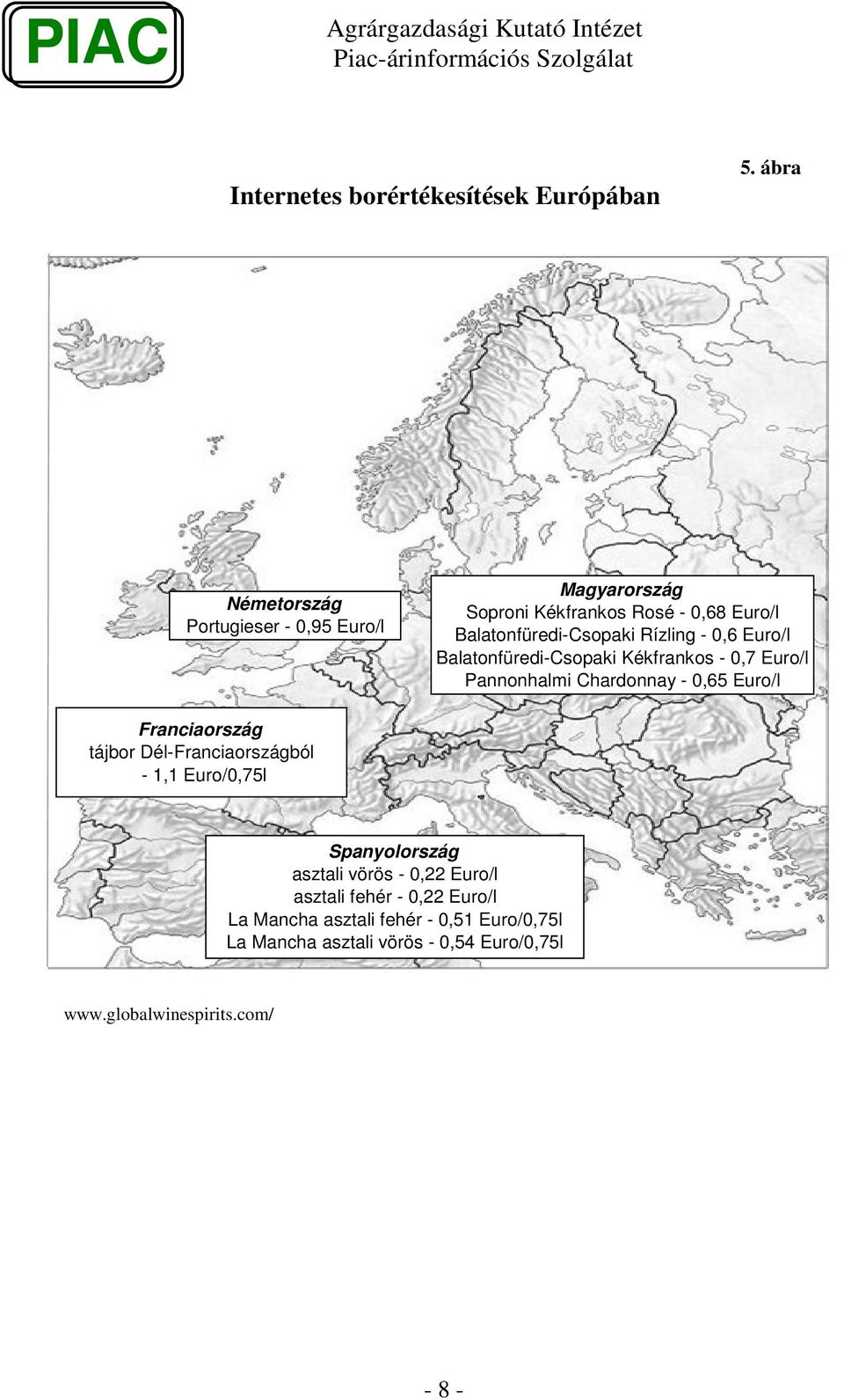 0,6 Euro/l Balatonfüredi-Csopaki Kékfrankos - 0,7 Euro/l Pannonhalmi Chardonnay - 0,65 Euro/l Franciaország tájbor