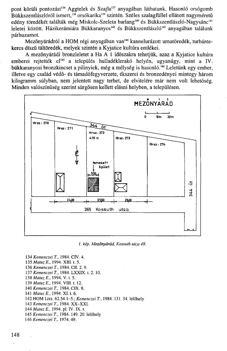 Házikerámiára Bükkaranyos 142 és Bükkszentlászló 143 anyagában találunk párhuzamot.