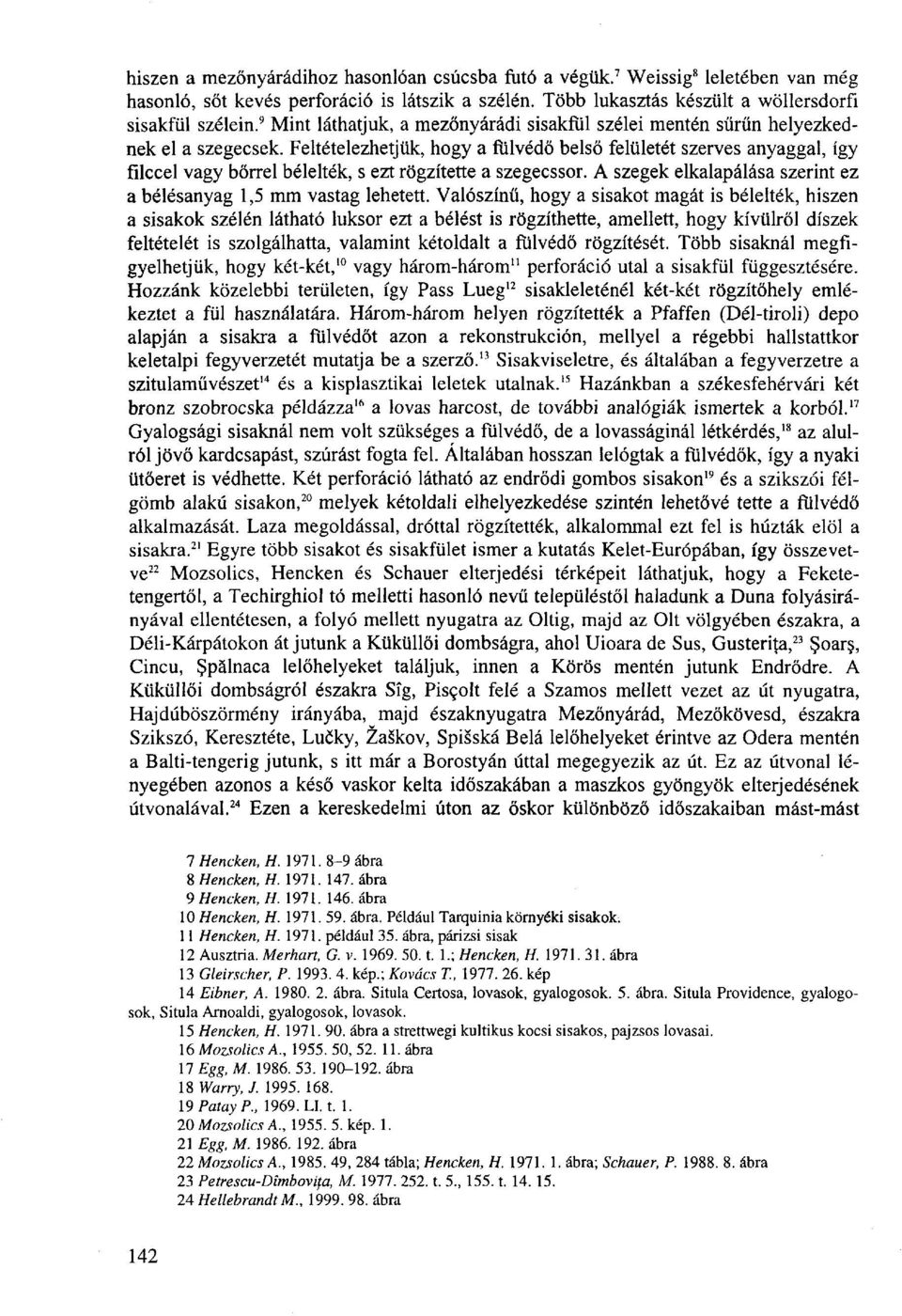Feltételezhetjük, hogy a fülvédő belső felületét szerves anyaggal, így filccel vagy bőrrel bélelték, s ezt rögzítette a szegecssor.