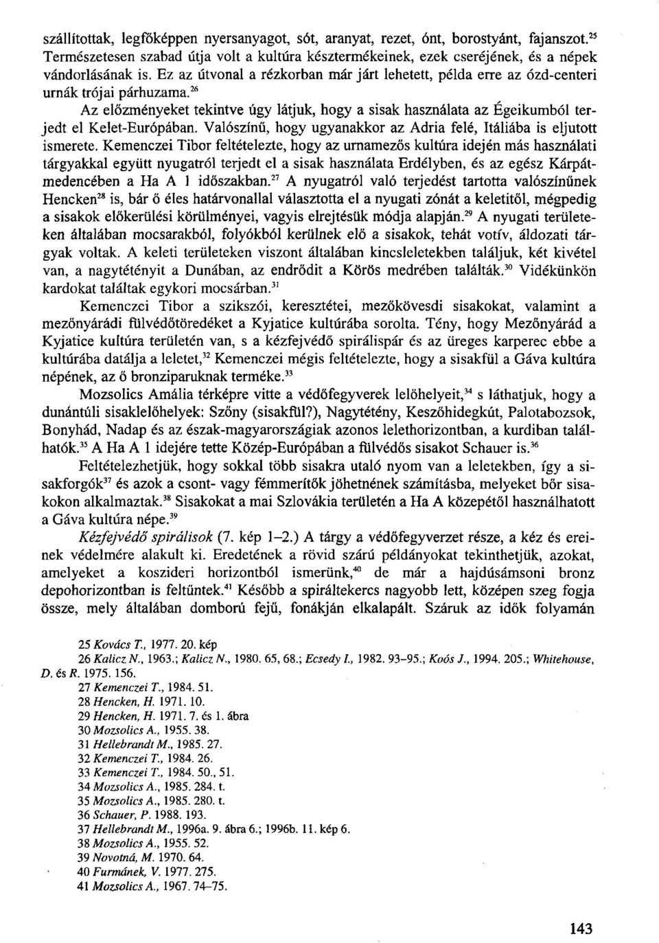Valószínű, hogy ugyanakkor az Adria felé, Itáliába is eljutott ismerete.