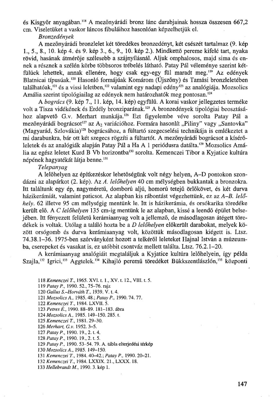 Mindkettő pereme kifelé tart, nyaka rövid, hasának átmérője szélesebb a szájnyílásnál. Aljuk omphalosos, majd sima és ennek a résznek a szélén körbe többsoros trébelés látható.