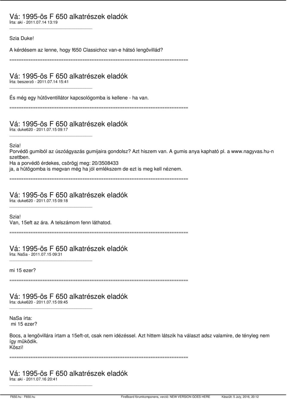 Ha a porvédõ érdekes, csörögj meg: 20/3508433 ja, a hûtõgomba is megvan még ha jól emlékszem de ezt is meg kell néznem. Írta: duke620-2011.07.15 09:18 Van, 15eft az ára. A telszámom fenn láthatod.