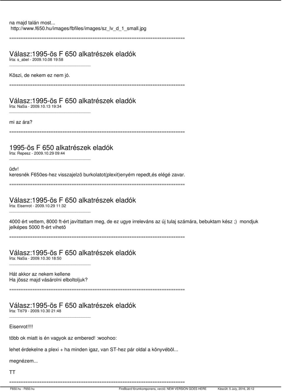 29 09:44 üdv! keresnék F650es-hez visszajelzõ burkolatot(plexit)enyém repedt,és elégé zavar. Írta: Eisenrot - 2009.10.