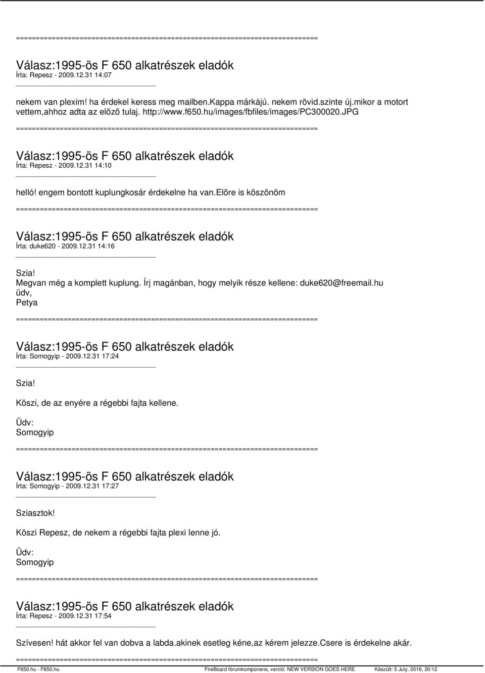 Írj magánban, hogy melyik része kellene: duke620@freemail.hu üdv, Petya Írta: Somogyip - 2009.12.31 17:24 Köszi, de az enyére a régebbi fajta kellene. Üdv: Somogyip Írta: Somogyip - 2009.12.31 17:27 Sziasztok!