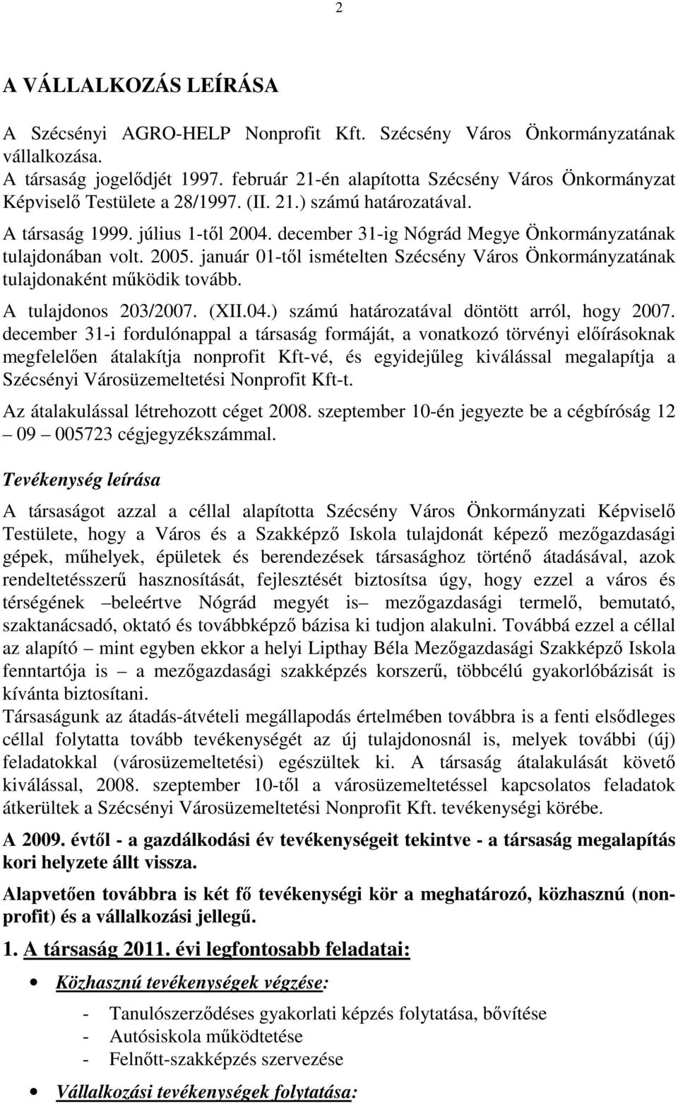 december 31-ig Nógrád Megye Önkormányzatának tulajdonában volt. 2005. január 01-tıl ismételten Szécsény Város Önkormányzatának tulajdonaként mőködik tovább. A tulajdonos 203/2007. (XII.04.