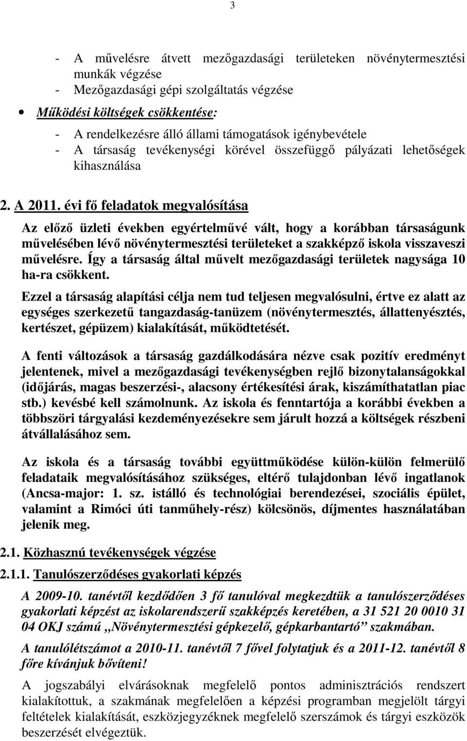 évi fı feladatok megvalósítása Az elızı üzleti években egyértelmővé vált, hogy a korábban társaságunk mővelésében lévı növénytermesztési területeket a szakképzı iskola visszaveszi mővelésre.