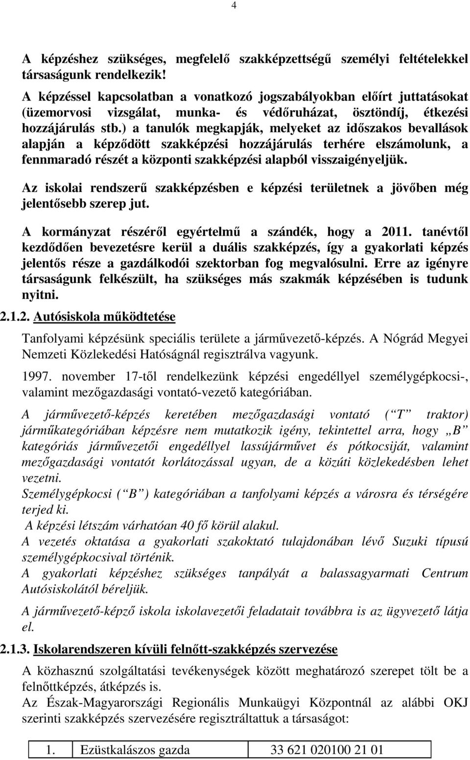 ) a tanulók megkapják, melyeket az idıszakos bevallások alapján a képzıdött szakképzési hozzájárulás terhére elszámolunk, a fennmaradó részét a központi szakképzési alapból visszaigényeljük.