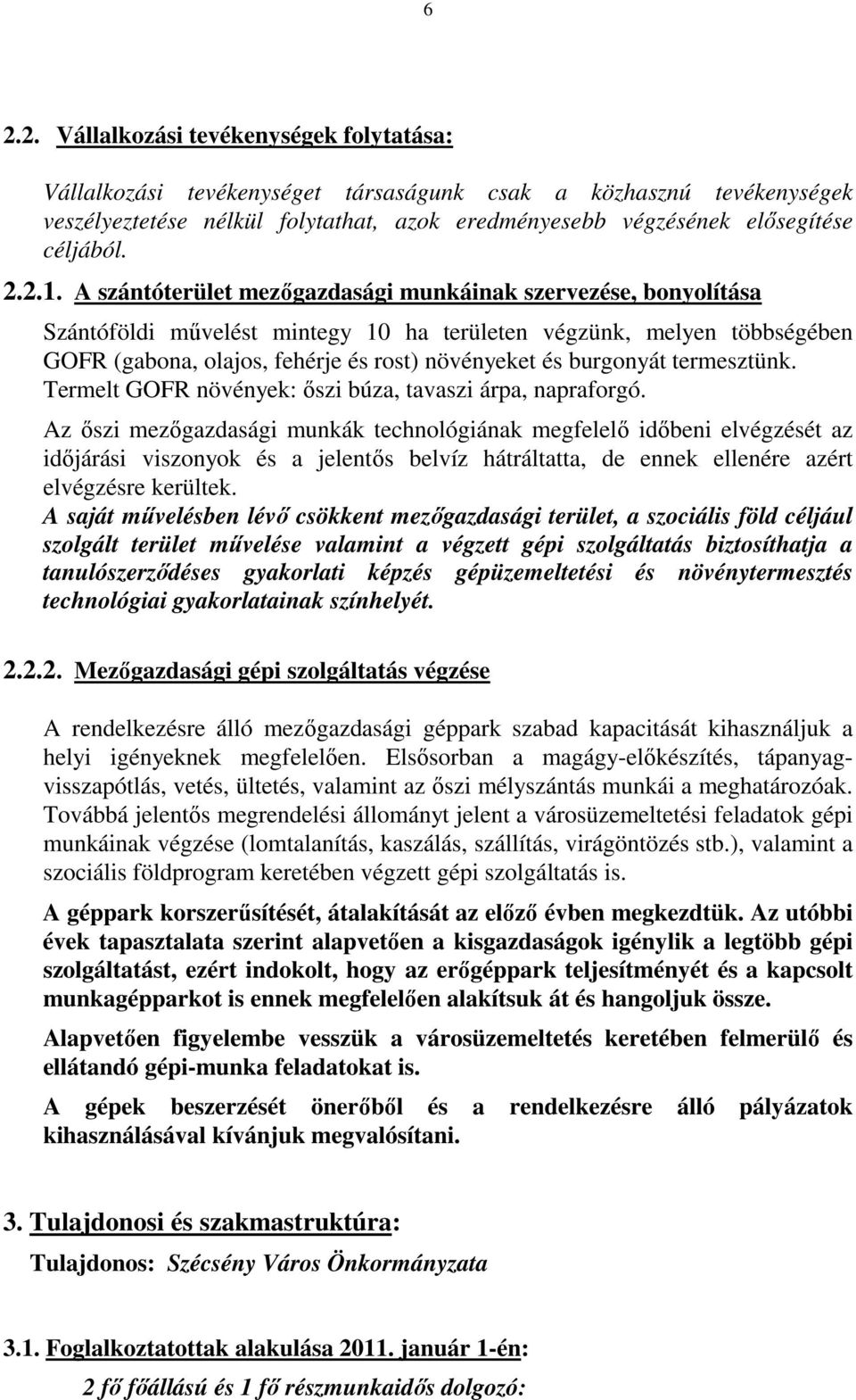 A szántóterület mezıgazdasági munkáinak szervezése, bonyolítása Szántóföldi mővelést mintegy 10 ha területen végzünk, melyen többségében GOFR (gabona, olajos, fehérje és rost) növényeket és burgonyát