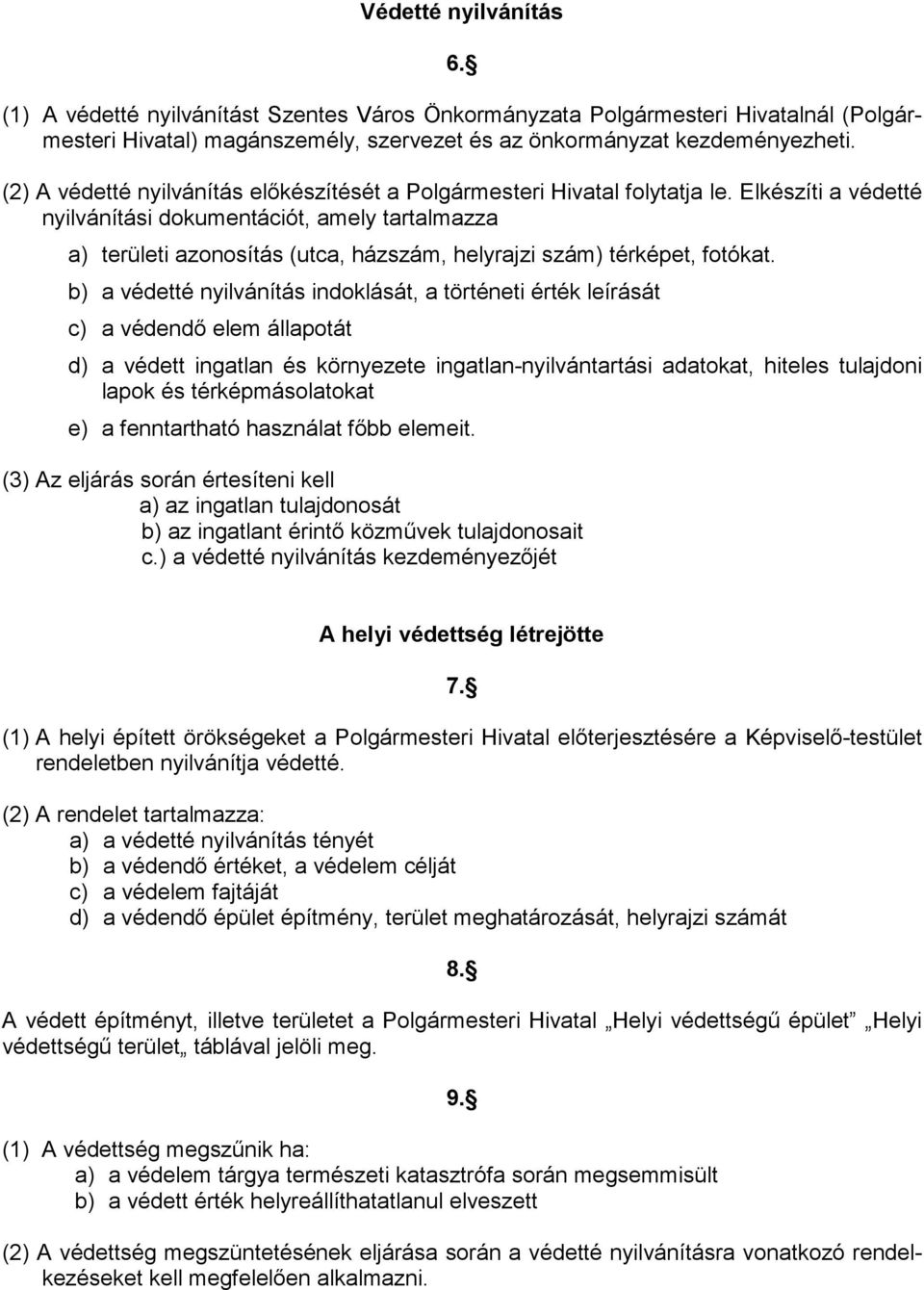 Elkészíti a védetté nyilvánítási dokumentációt, amely tartalmazza a) területi azonosítás (utca, házszám, helyrajzi szám) térképet, fotókat.