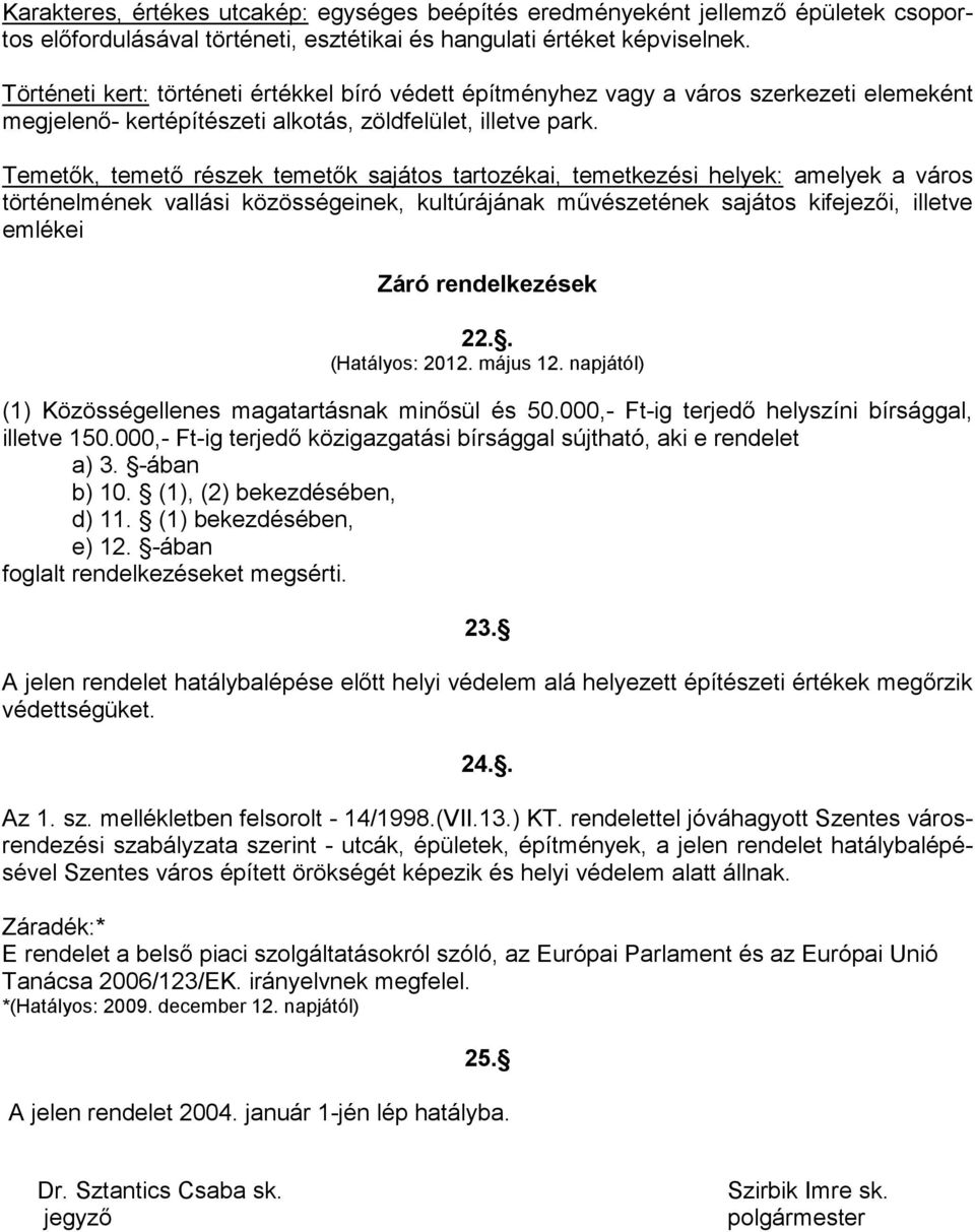 Temetık, temetı részek temetık sajátos tartozékai, temetkezési helyek: amelyek a város történelmének vallási közösségeinek, kultúrájának mővészetének sajátos kifejezıi, illetve emlékei Záró