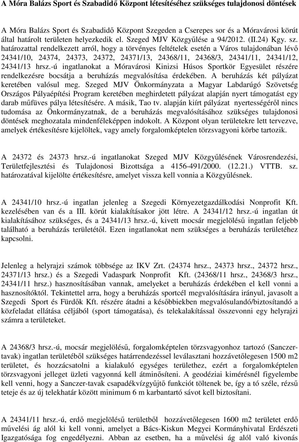 határozattal rendelkezett arról, hogy a törvényes feltételek esetén a Város tulajdonában lévő 24341/10, 24374, 24373, 24372, 24371/13, 24368/11, 24368/3, 24341/11, 24341/12, 24341/13 hrsz.