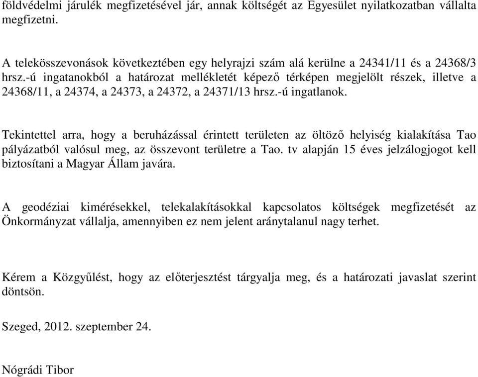 Tekintettel arra, hogy a beruházással érintett területen az öltöző helyiség kialakítása Tao pályázatból valósul meg, az összevont területre a Tao.