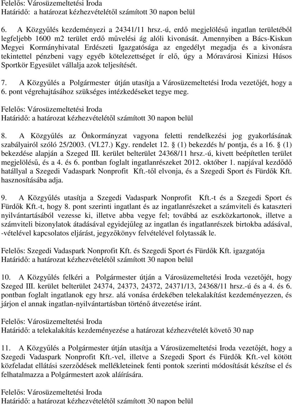 Sportkör Egyesület vállalja azok teljesítését. 7. A Közgyűlés a Polgármester útján utasítja a Városüzemeltetési Iroda vezetőjét, hogy a 6. pont végrehajtásához szükséges intézkedéseket tegye meg.