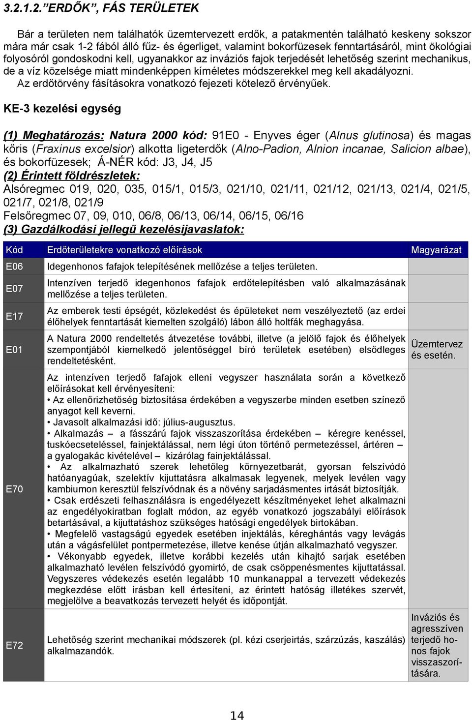 akadályozni. Az erdőtörvény fásításokra vonatkozó fejezeti kötelező érvényűek.