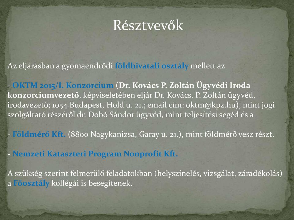 ; email cím: oktm@kpz.hu), mint jogi szolgáltató részéről dr. Dobó Sándor ügyvéd, mint teljesítési segéd és a - Földmérő Kft.