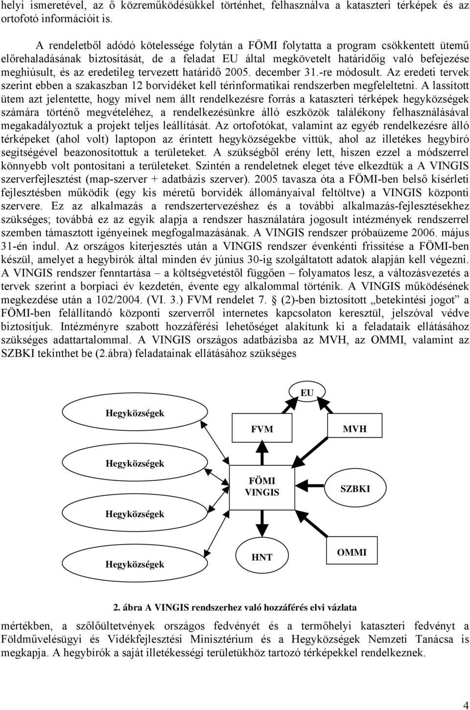 eredetileg tervezett határidő 2005. december 31.-re módosult. Az eredeti tervek szerint ebben a szakaszban 12 borvidéket kell térinformatikai rendszerben megfeleltetni.