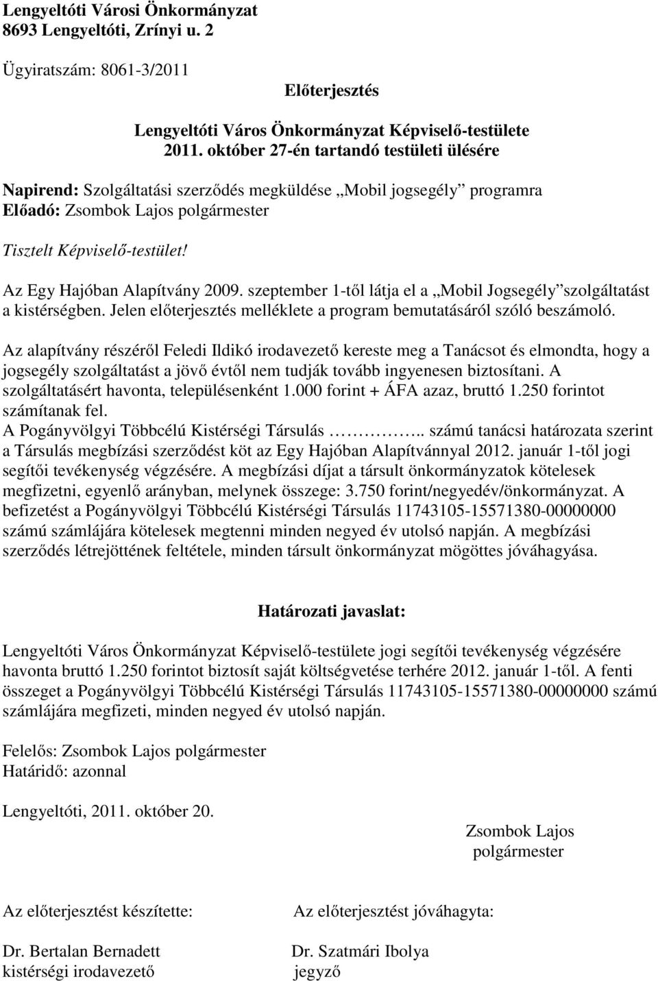 Az Egy Hajóban Alapítvány 2009. szeptember 1-től látja el a Mobil Jogsegély szolgáltatást a kistérségben. Jelen előterjesztés melléklete a program bemutatásáról szóló beszámoló.