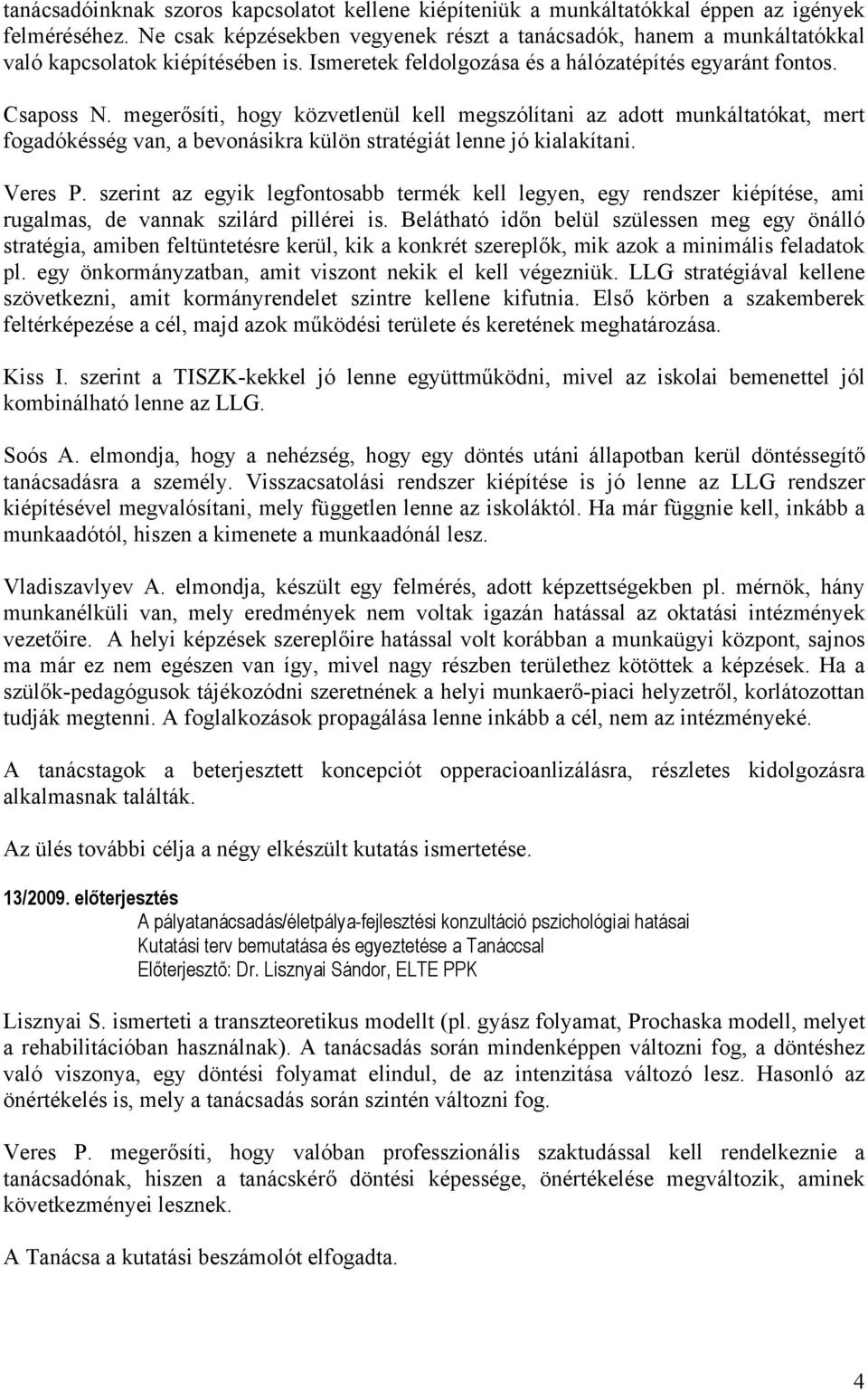 megerősíti, hogy közvetlenül kell megszólítani az adott munkáltatókat, mert fogadókésség van, a bevonásikra külön stratégiát lenne jó kialakítani. Veres P.