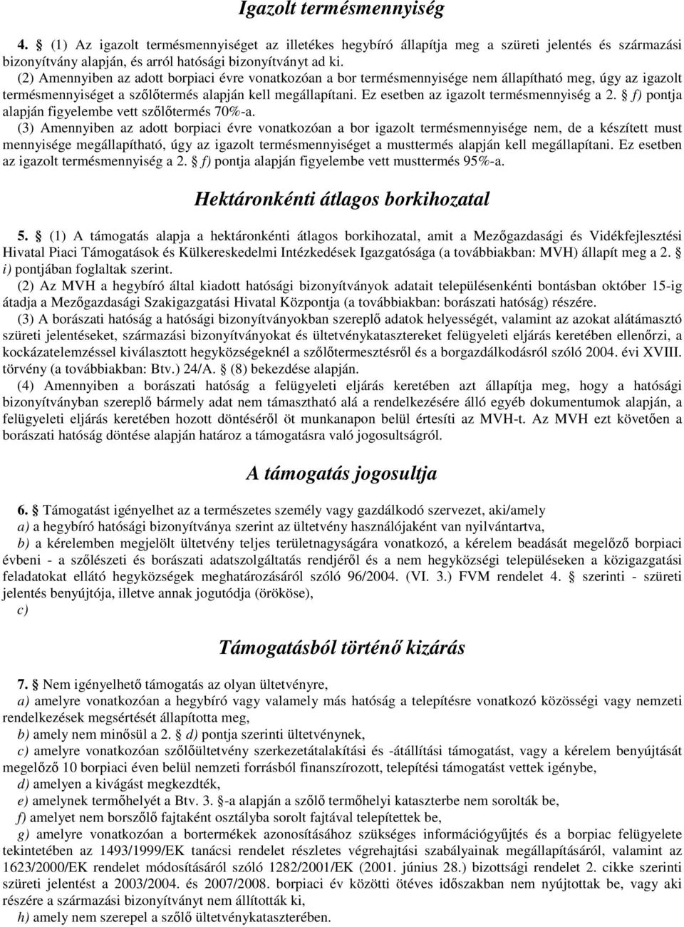 Ez esetben az igazolt termésmennyiség a 2. f) pontja alapján figyelembe vett szőlőtermés 70%-a.