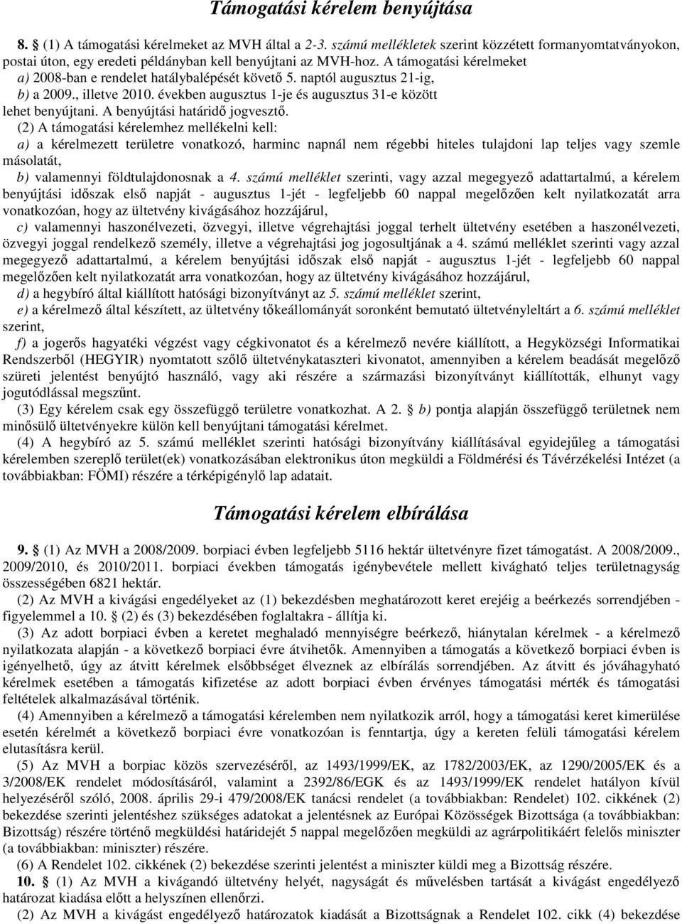 naptól augusztus 21-ig, b) a 2009., illetve 2010. években augusztus 1-je és augusztus 31-e között lehet benyújtani. A benyújtási határidő jogvesztő.