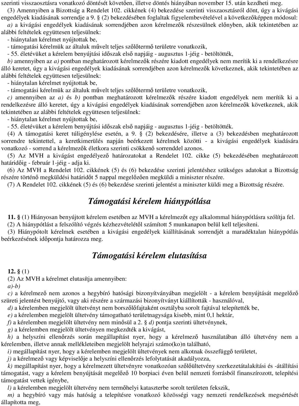 (2) bekezdésében foglaltak figyelembevételével a következőképpen módosul: a) a kivágási engedélyek kiadásának sorrendjében azon kérelmezők részesülnek előnyben, akik tekintetében az alábbi feltételek