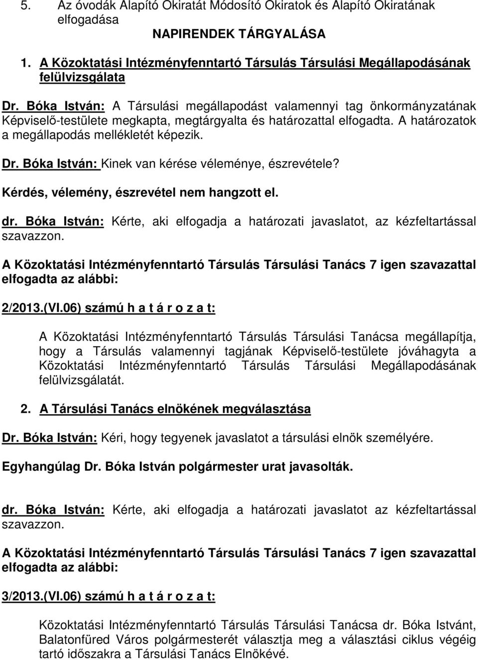 Bóka István: Kinek van kérése véleménye, észrevétele? dr. Bóka István: Kérte, aki elfogadja a határozati javaslatot, az kézfeltartással 2/2013.(VI.