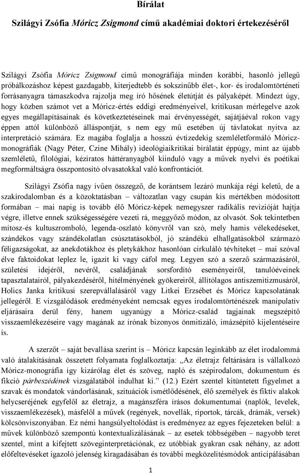 Mindezt úgy, hogy közben számot vet a Móricz-értés eddigi eredményeivel, kritikusan mérlegelve azok egyes megállapításainak és következtetéseinek mai érvényességét, sajátjáéval rokon vagy éppen attól