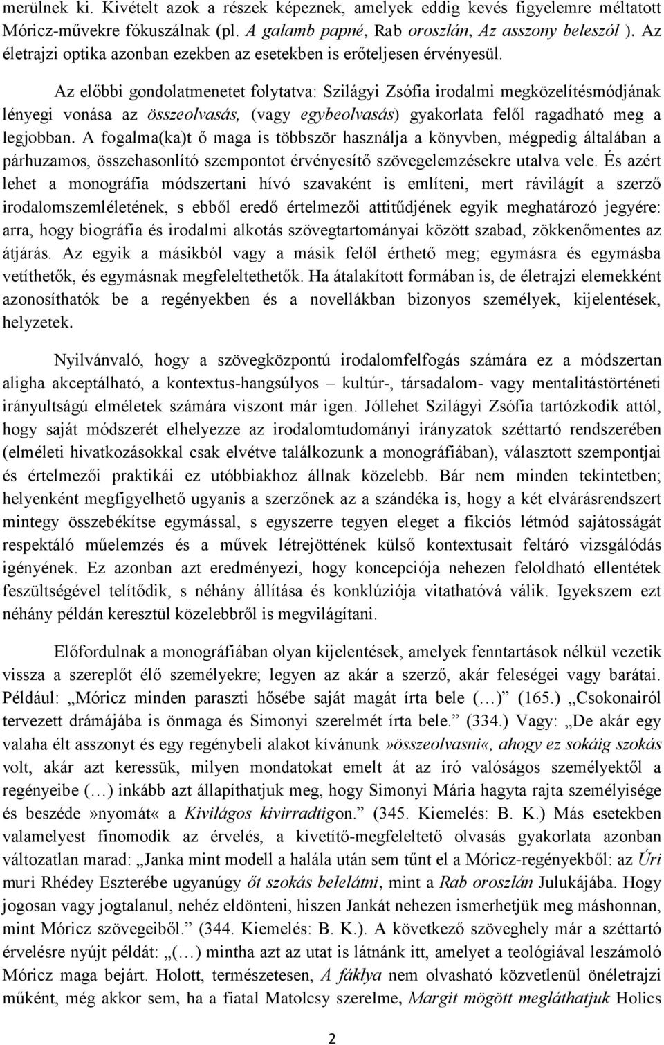 Az előbbi gondolatmenetet folytatva: Szilágyi Zsófia irodalmi megközelítésmódjának lényegi vonása az összeolvasás, (vagy egybeolvasás) gyakorlata felől ragadható meg a legjobban.