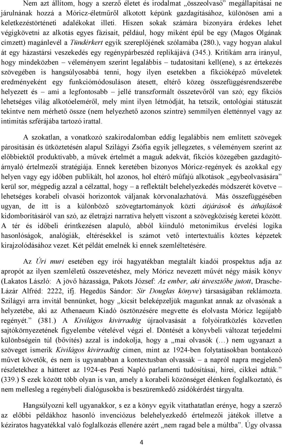 Hiszen sokak számára bizonyára érdekes lehet végigkövetni az alkotás egyes fázisait, például, hogy miként épül be egy (Magos Olgának címzett) magánlevél a Tündérkert egyik szereplőjének szólamába