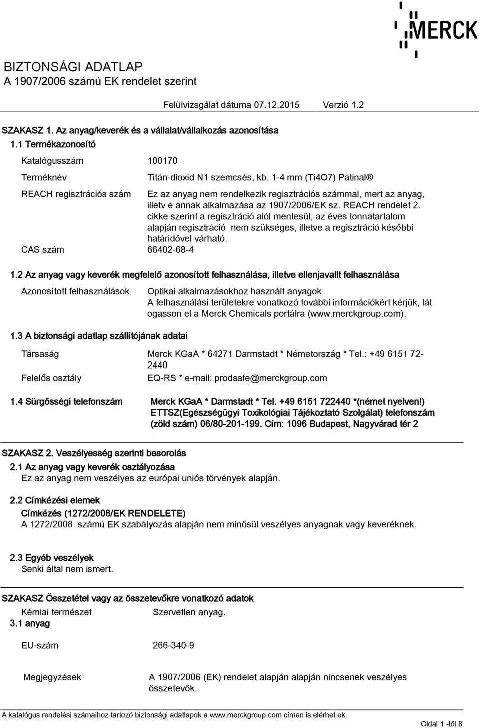 cikke szerint a regisztráció alól mentesül, az éves tonnatartalom alapján regisztráció nem szükséges, illetve a regisztráció későbbi határidővel várható. CAS szám 66402-68-4 1.