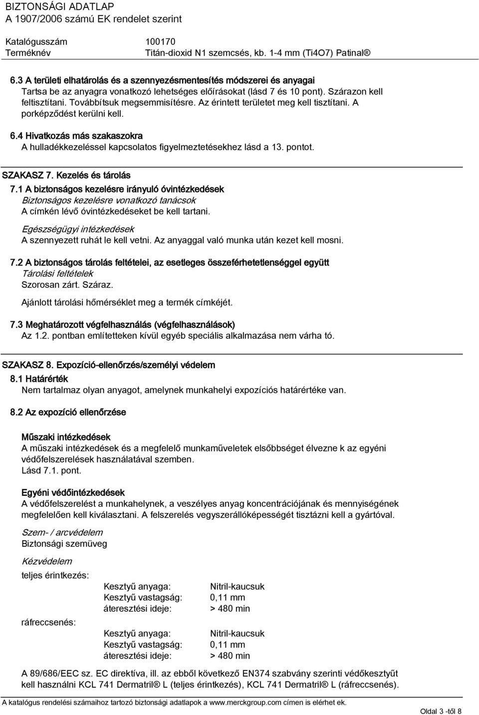 pontot. SZAKASZ 7. Kezelés és tárolás 7.1 A biztonságos kezelésre irányuló óvintézkedések Biztonságos kezelésre vonatkozó tanácsok A címkén lévő óvintézkedéseket be kell tartani.