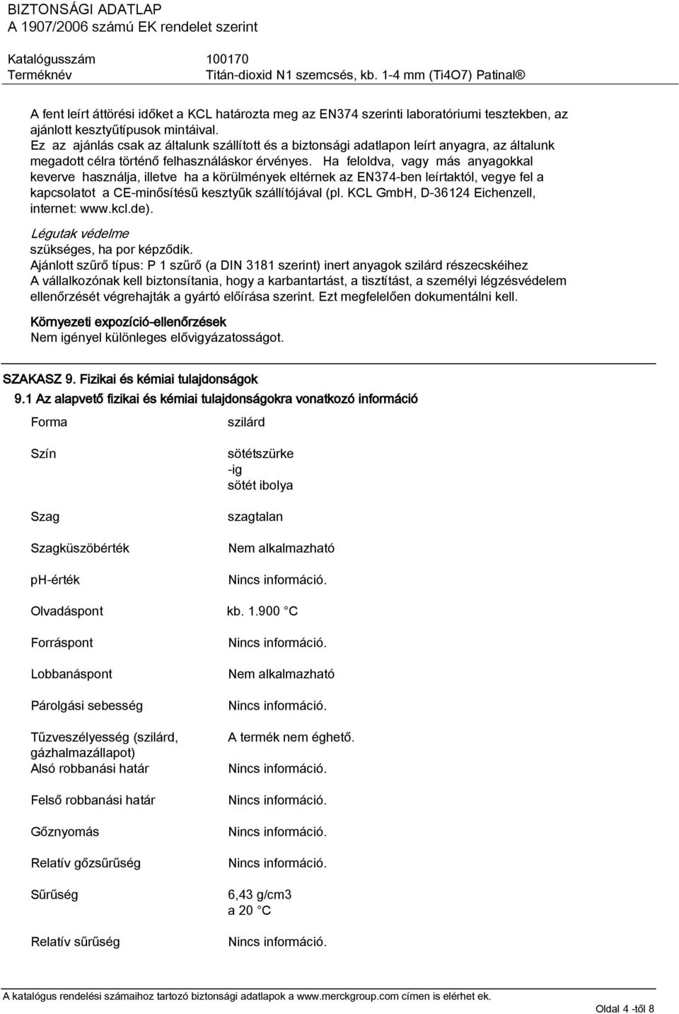 Ha feloldva, vagy más anyagokkal keverve használja, illetve ha a körülmények eltérnek az EN374-ben leírtaktól, vegye fel a kapcsolatot a CE-minősítésű kesztyűk szállítójával (pl.