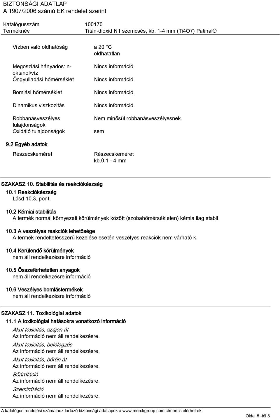 Stabilitás és reakciókészség 10.1 Reakciókészség Lásd 10.3. pont. 10.2 Kémiai stabilitás A termék normál környezeti körülmények között (szobahőmérsékleten) kémia ilag stabil. 10.3 A veszélyes reakciók lehetősége A termék rendeltetésszerű kezelése esetén veszélyes reakciók nem várható k.