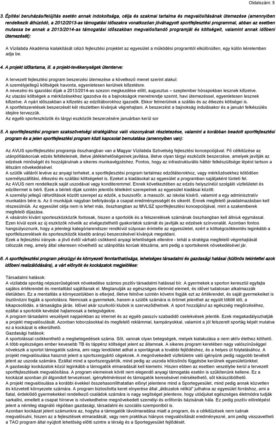 jóváhagyott sportfejlesztési programmal, abban az esetben mutassa be annak a 2013/2014-as támogatási időszakban megvalósítandó programját és költségeit, valamint annak időbeni ütemezését): A