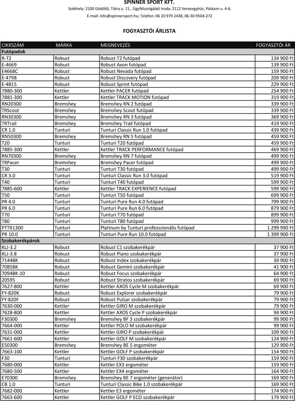 TRScout Bremshey Bremshey Scout futópad 339900 Ft RN30300 Bremshey Bremshey RN 3 futópad 369900 Ft TRTrail Bremshey Bremshey Trail futópad 419900 Ft CR 1.0 Tunturi Tunturi Classic Run 1.