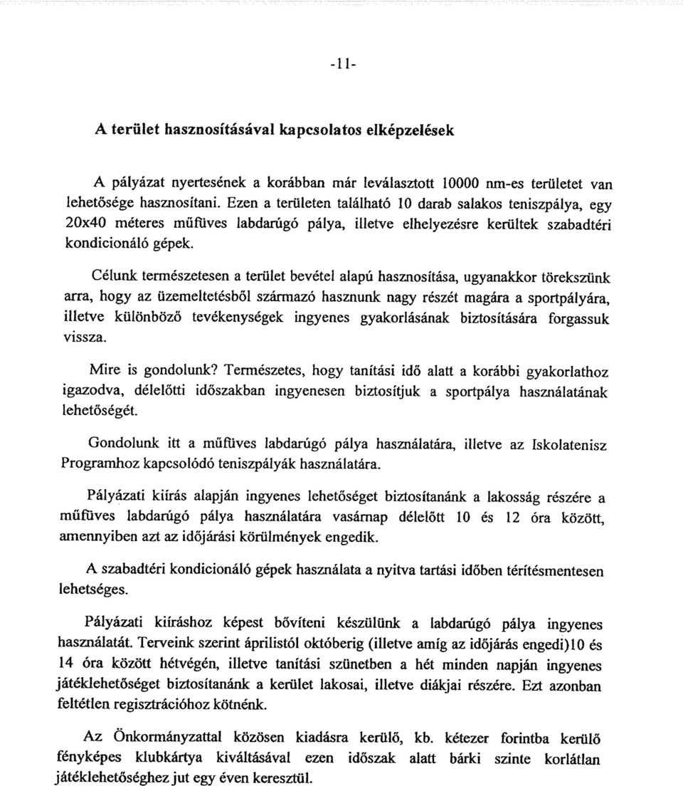 Célunk természetesen a terület bevétel alapú hasznosítása, ugyanakkor törekszünk arra, hogy az üzemeltetésből szárínazó hasznunk nagy részét magára a sportpályára, illetve különböző tevékenységek