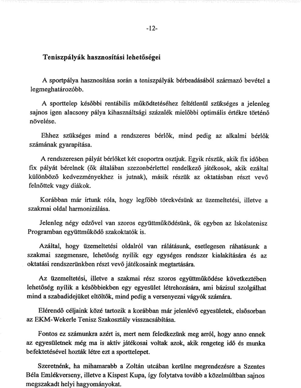 Ehhez szükséges mind a rendszeres bérlők, mind pedig az alkalmi bérlök számának gyarapítása. A rendszeresen pályát bérlőket két csopoíra osztjuk.